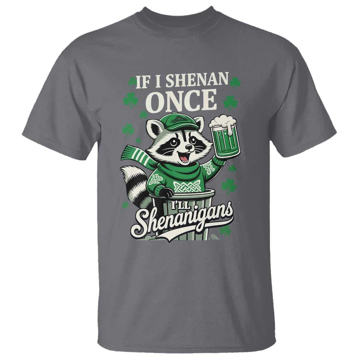 If I Shenan Once I Will Shenanigan T Shirt St Patricks Day Raccoon TS11 Charcoal Print Your Wear