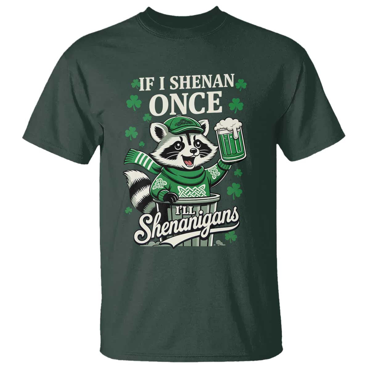 If I Shenan Once I Will Shenanigan T Shirt St Patricks Day Raccoon TS11 Dark Forest Green Print Your Wear