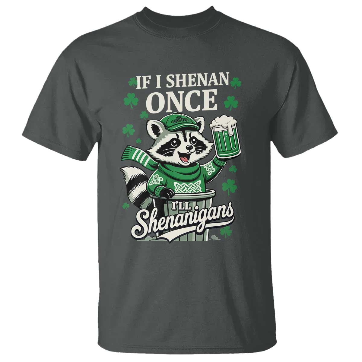 If I Shenan Once I Will Shenanigan T Shirt St Patricks Day Raccoon TS11 Dark Heather Print Your Wear
