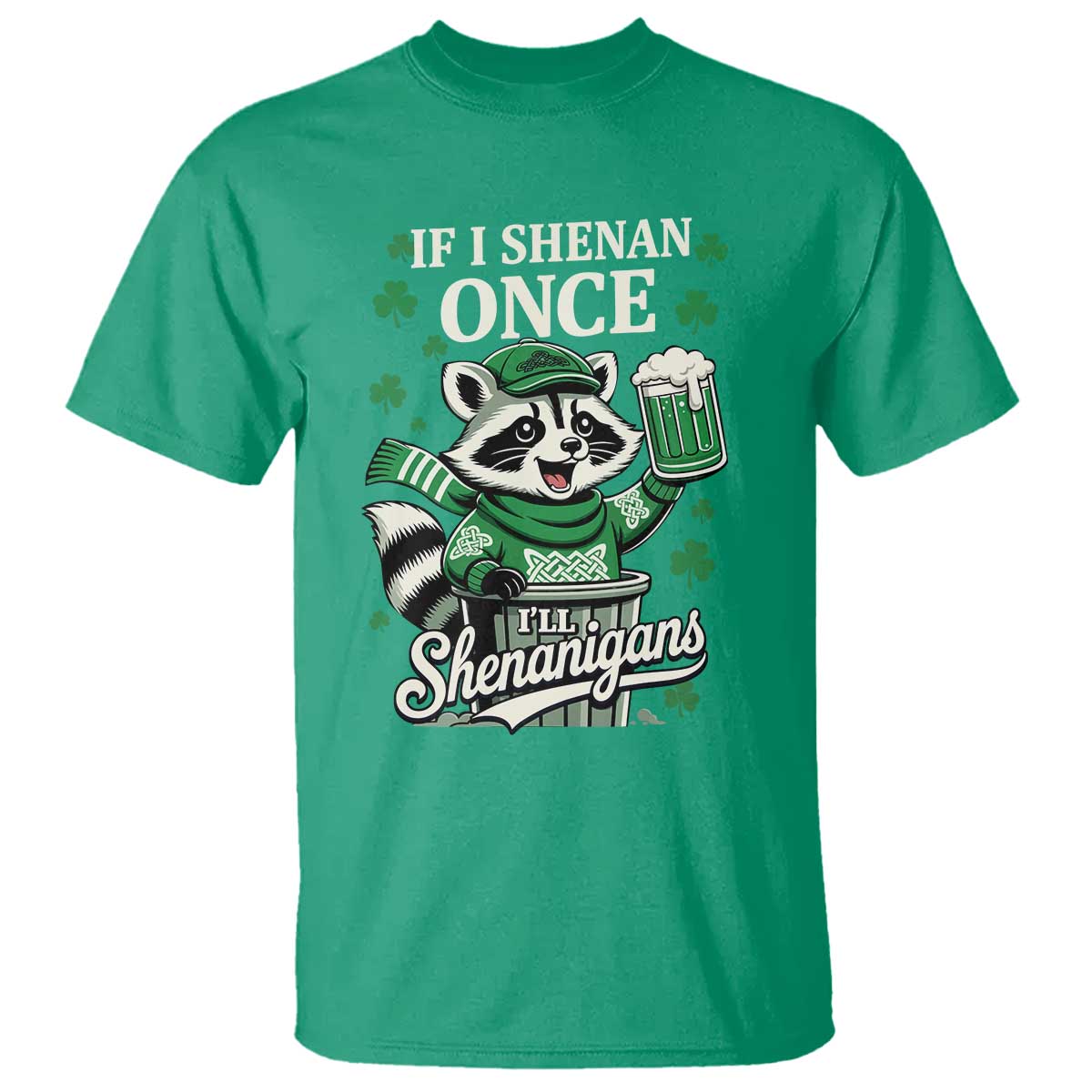 If I Shenan Once I Will Shenanigan T Shirt St Patricks Day Raccoon TS11 Irish Green Print Your Wear