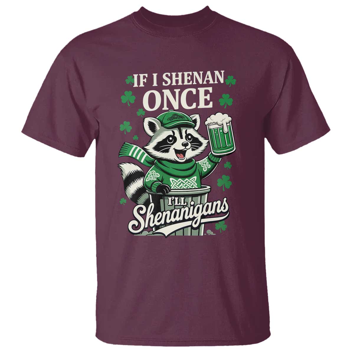 If I Shenan Once I Will Shenanigan T Shirt St Patricks Day Raccoon TS11 Maroon Print Your Wear