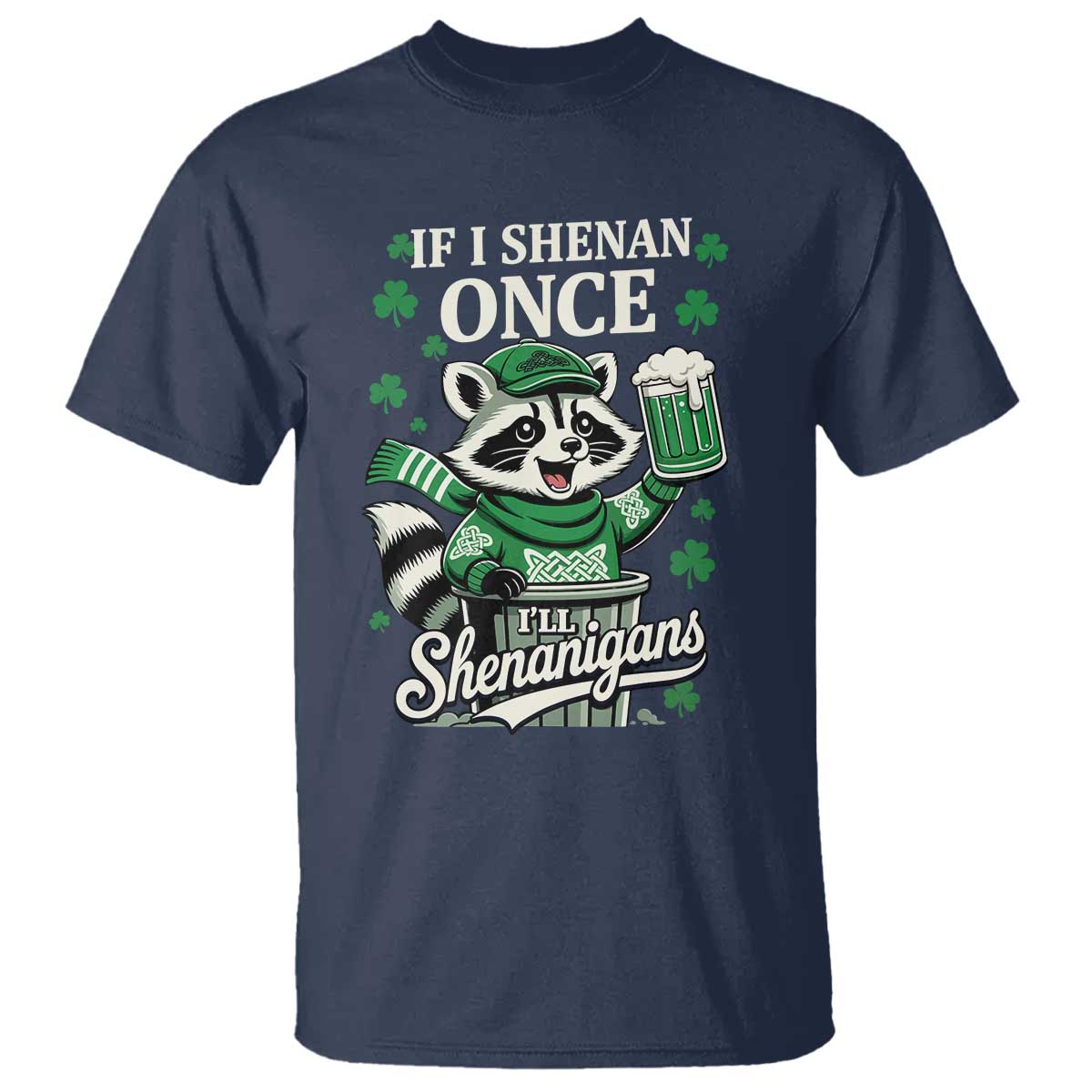 If I Shenan Once I Will Shenanigan T Shirt St Patricks Day Raccoon TS11 Navy Print Your Wear