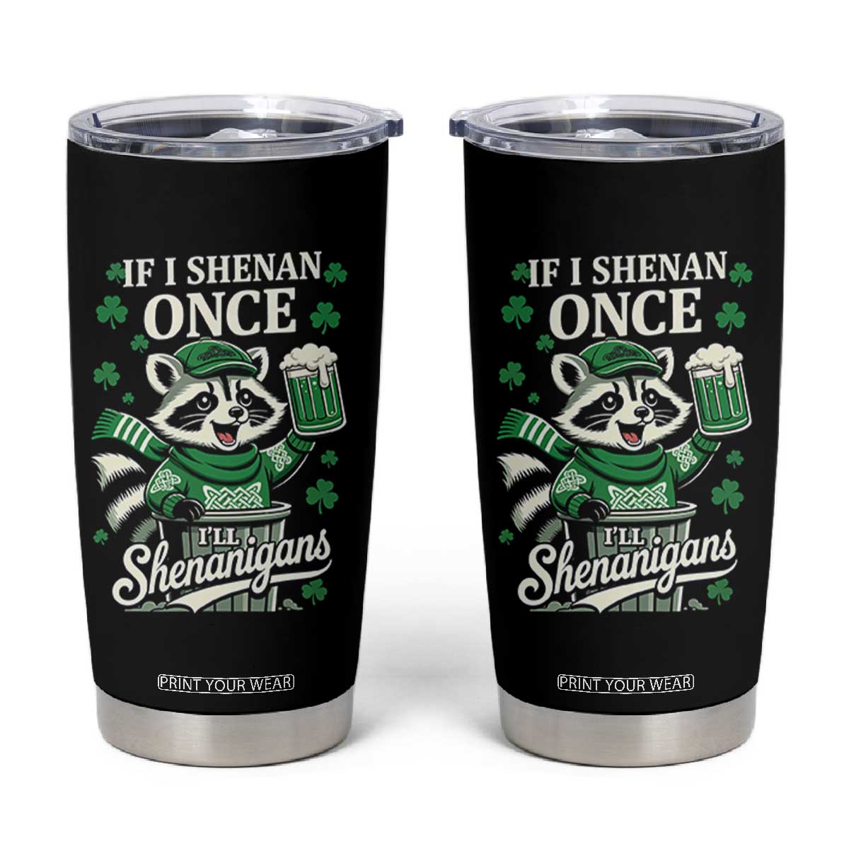 If I Shenan Once I Will Shenanigan Tumbler Cup St Patricks Day Raccoon TS11 Black Print Your Wear
