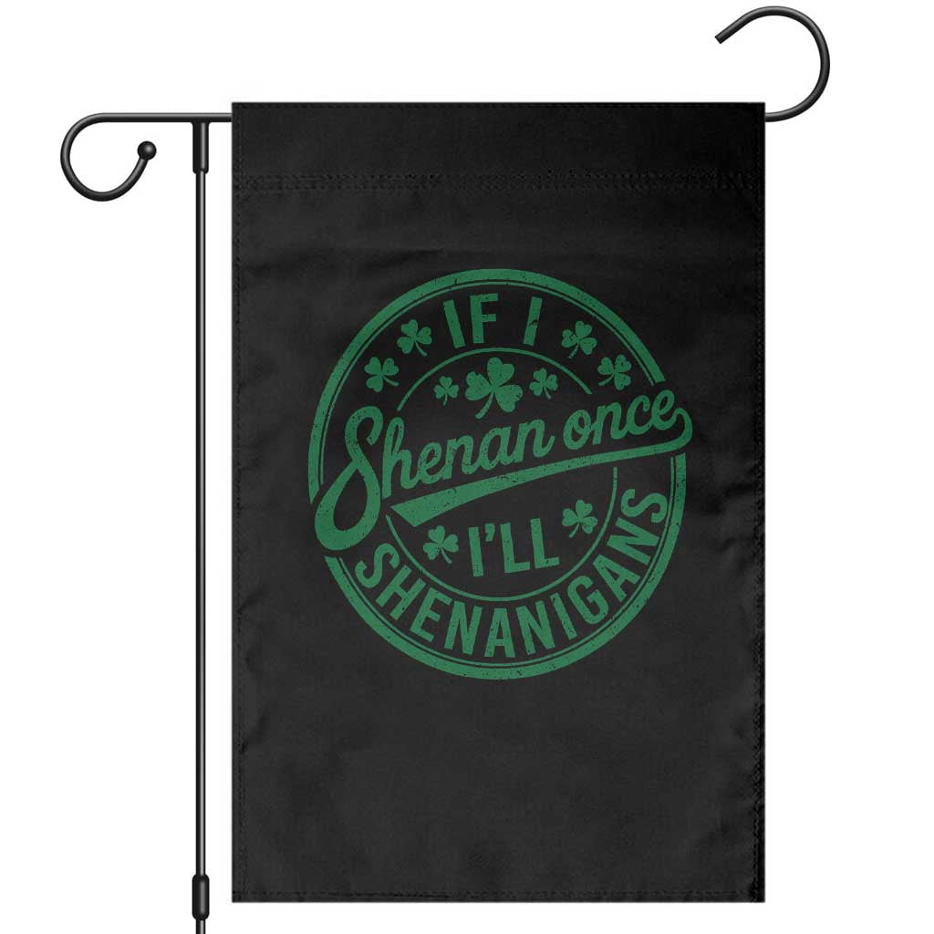 Funny St Patricks Day If I Shenan Once I Will Shenanigan Garden Flag TS11 Black Print Your Wear