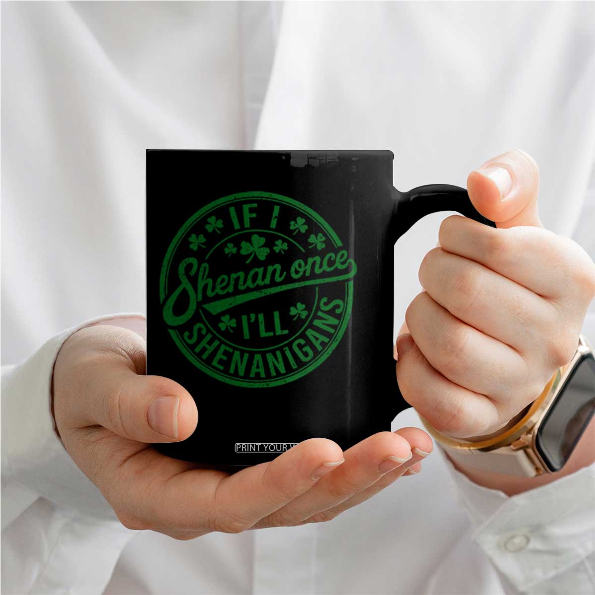 Funny St Patricks Day If I Shenan Once I Will Shenanigan Coffee Mug TS11 Print Your Wear
