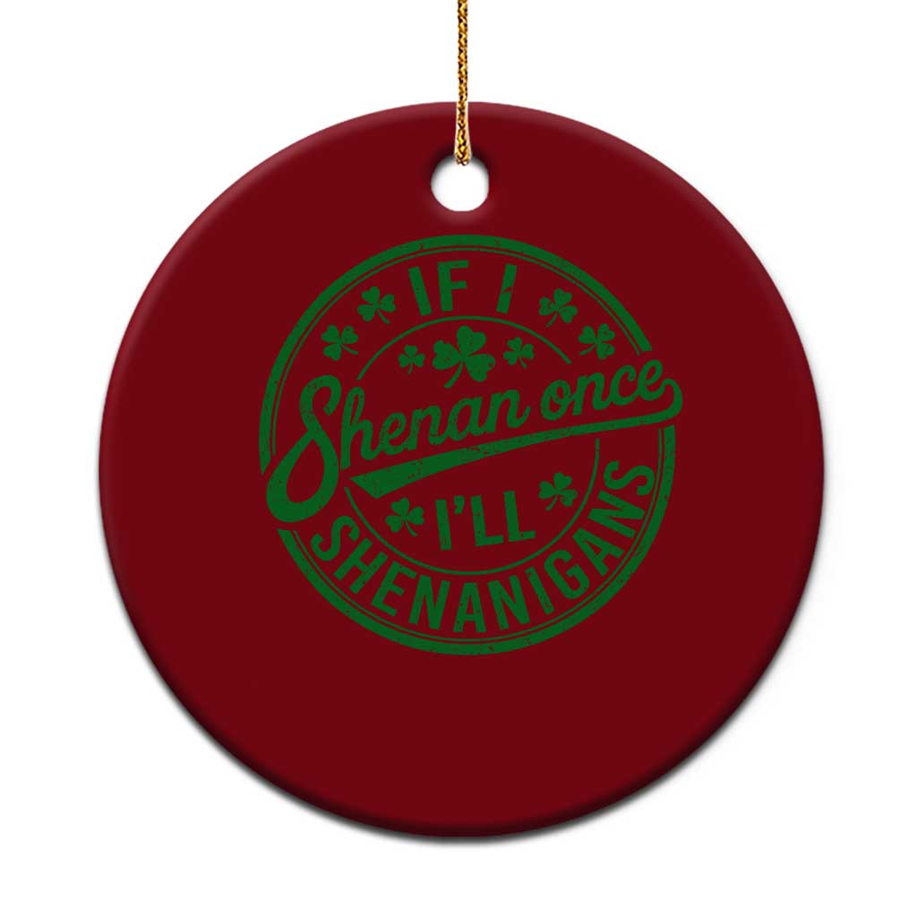 Funny St Patricks Day If I Shenan Once I Will Shenanigan Ceramic Ornament TS11 1pc Red Print Your Wear