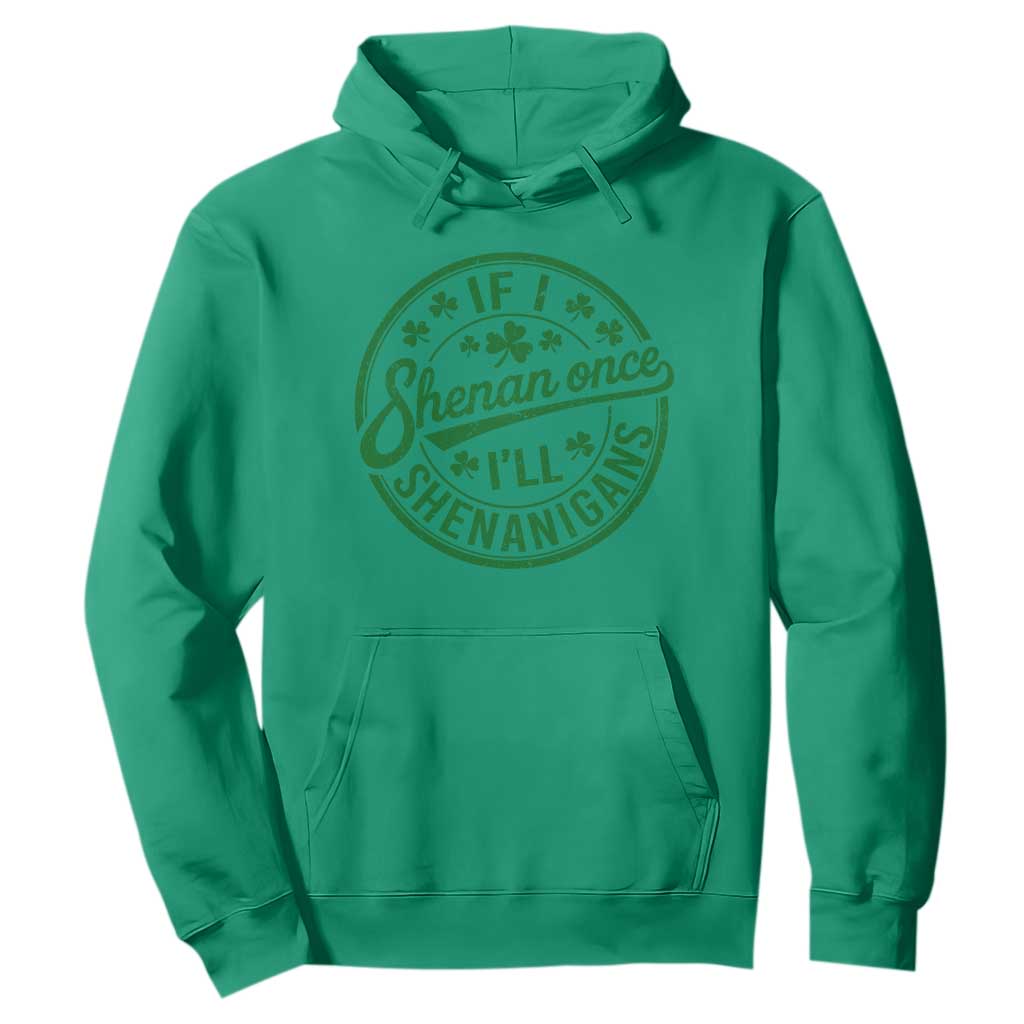 Funny St Patricks Day If I Shenan Once I Will Shenanigan Hoodie TS11 Irish Green Print Your Wear