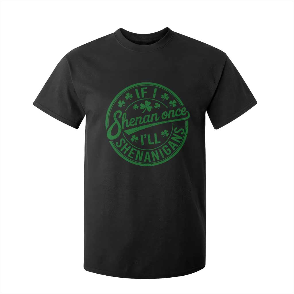 Funny St Patricks Day If I Shenan Once I Will Shenanigan T Shirt For Kid TS11 Black Print Your Wear