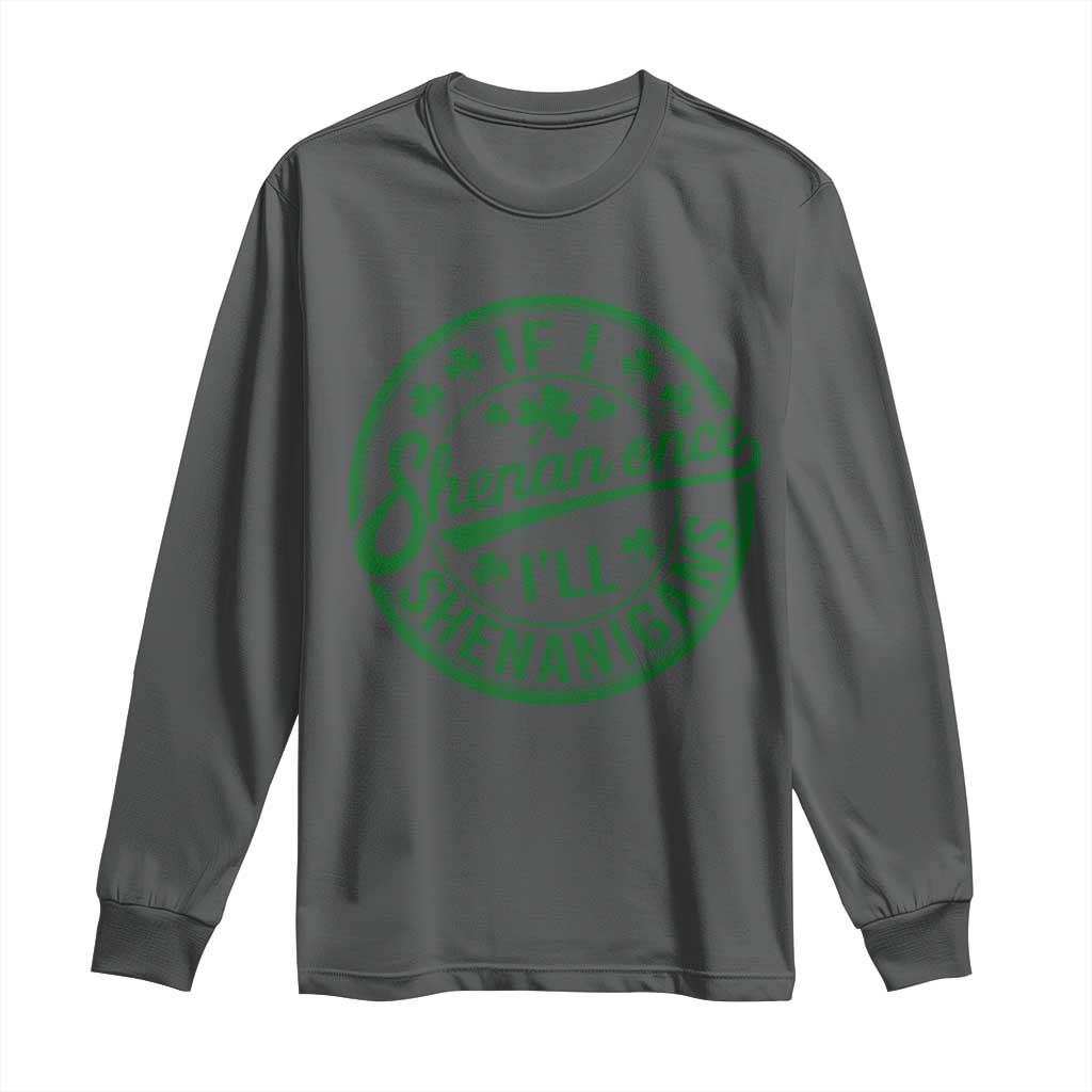 Funny St Patricks Day If I Shenan Once I Will Shenanigan Long Sleeve Shirt TS11 Dark Heather Print Your Wear