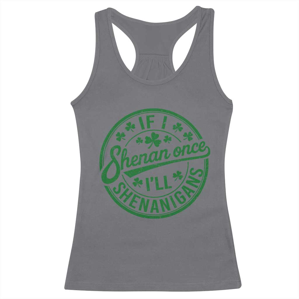 Funny St Patricks Day If I Shenan Once I Will Shenanigan Racerback Tank Top TS11 Charcoal Print Your Wear