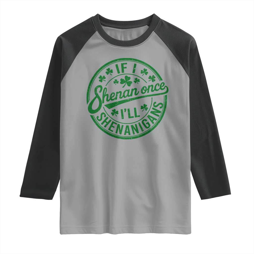 Funny St Patricks Day If I Shenan Once I Will Shenanigan Raglan Shirt TS11 Sport Gray Black Print Your Wear