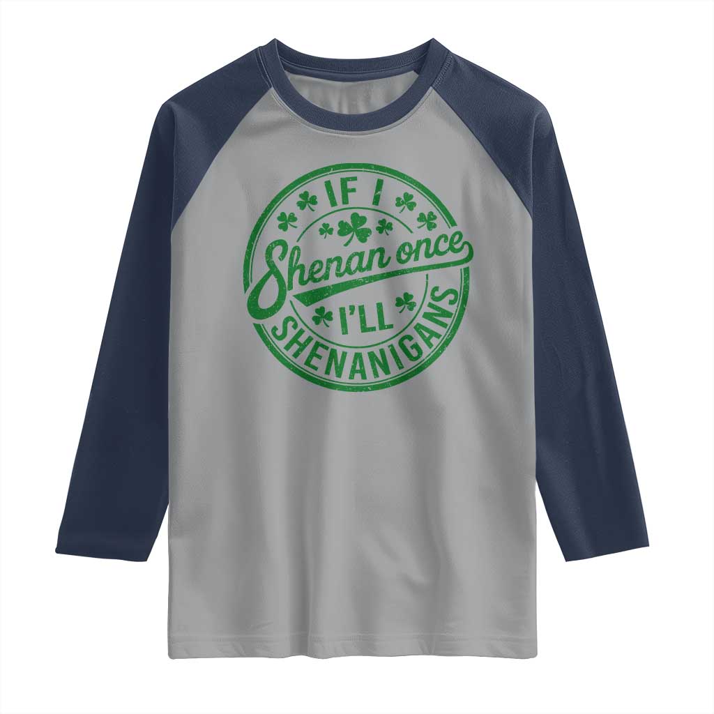 Funny St Patricks Day If I Shenan Once I Will Shenanigan Raglan Shirt TS11 Sport Gray Navy Print Your Wear
