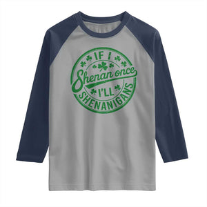 Funny St Patricks Day If I Shenan Once I Will Shenanigan Raglan Shirt TS11 Sport Gray Navy Print Your Wear