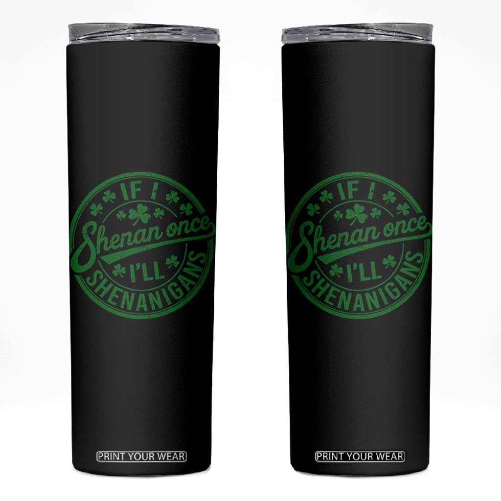 Funny St Patricks Day If I Shenan Once I Will Shenanigan Skinny Tumbler TS11 Black Print Your Wear