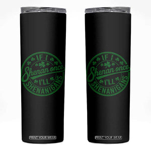 Funny St Patricks Day If I Shenan Once I Will Shenanigan Skinny Tumbler TS11 Black Print Your Wear