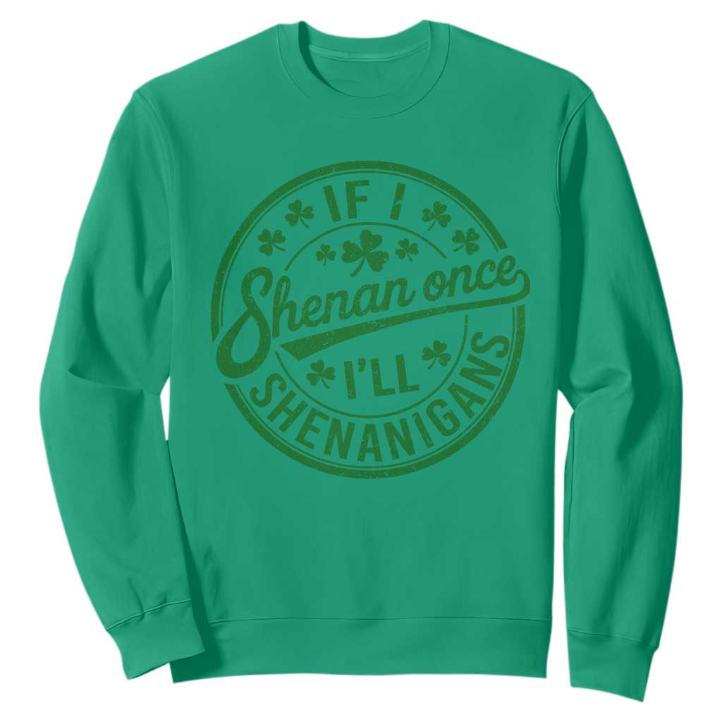 Funny St Patricks Day If I Shenan Once I Will Shenanigan Sweatshirt TS11 Irish Green Print Your Wear