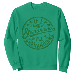 Funny St Patricks Day If I Shenan Once I Will Shenanigan Sweatshirt TS11 Irish Green Print Your Wear