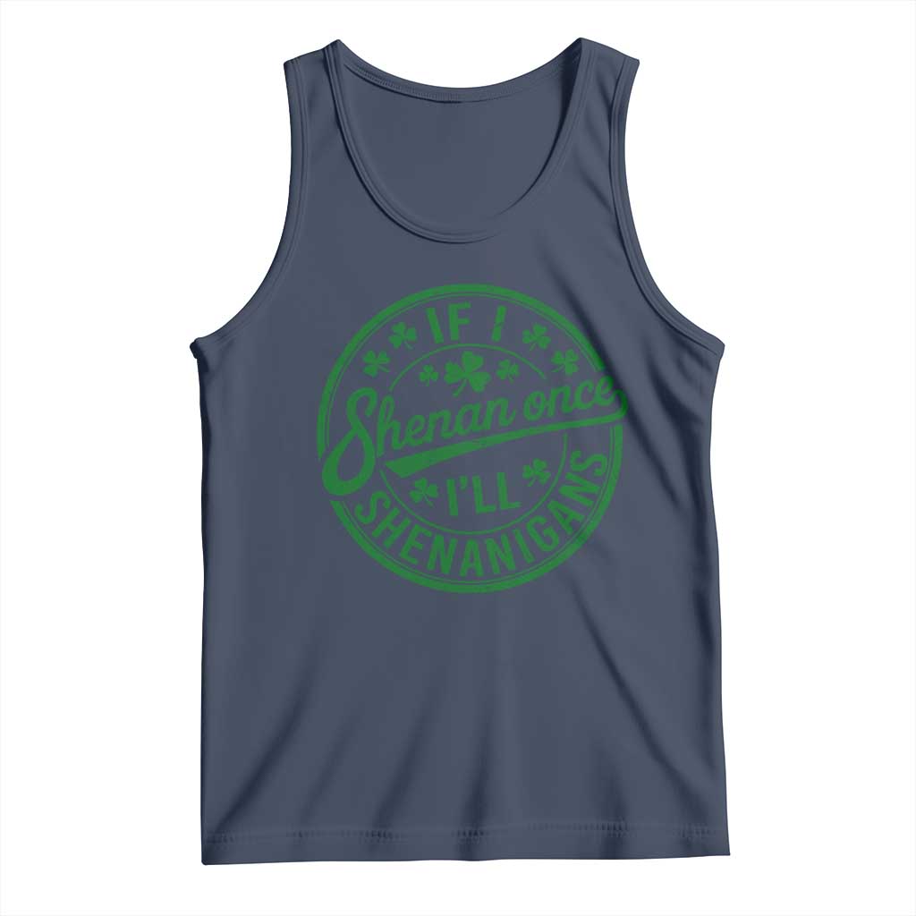 Funny St Patricks Day If I Shenan Once I Will Shenanigan Tank Top TS11 Navy Print Your Wear