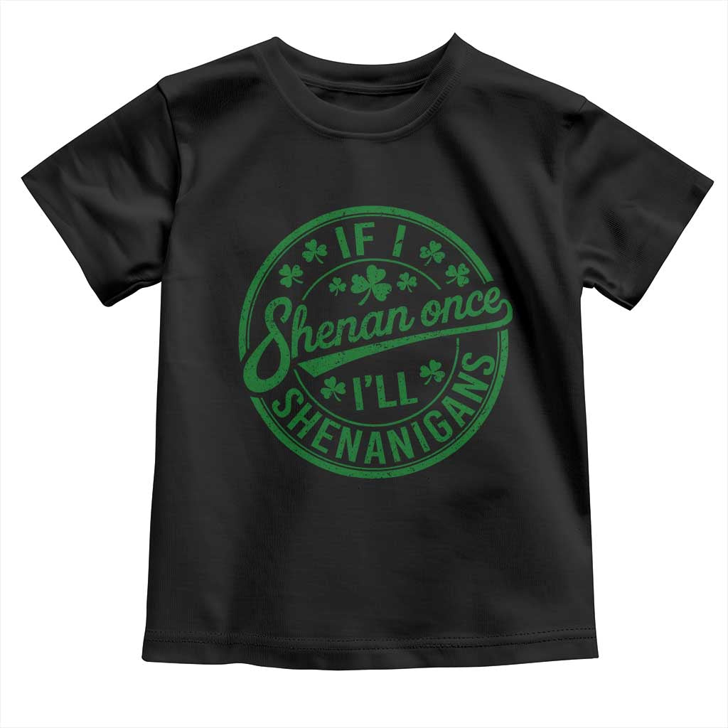 Funny St Patricks Day If I Shenan Once I Will Shenanigan Toddler T Shirt TS11 Black Print Your Wear