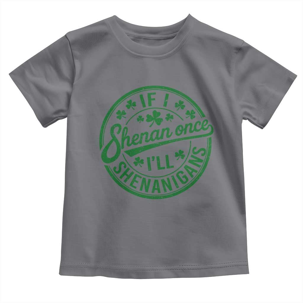 Funny St Patricks Day If I Shenan Once I Will Shenanigan Toddler T Shirt TS11 Charcoal Print Your Wear