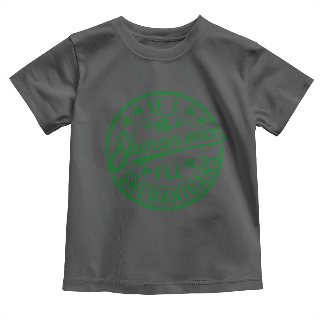Funny St Patricks Day If I Shenan Once I Will Shenanigan Toddler T Shirt TS11 Dark Heather Print Your Wear