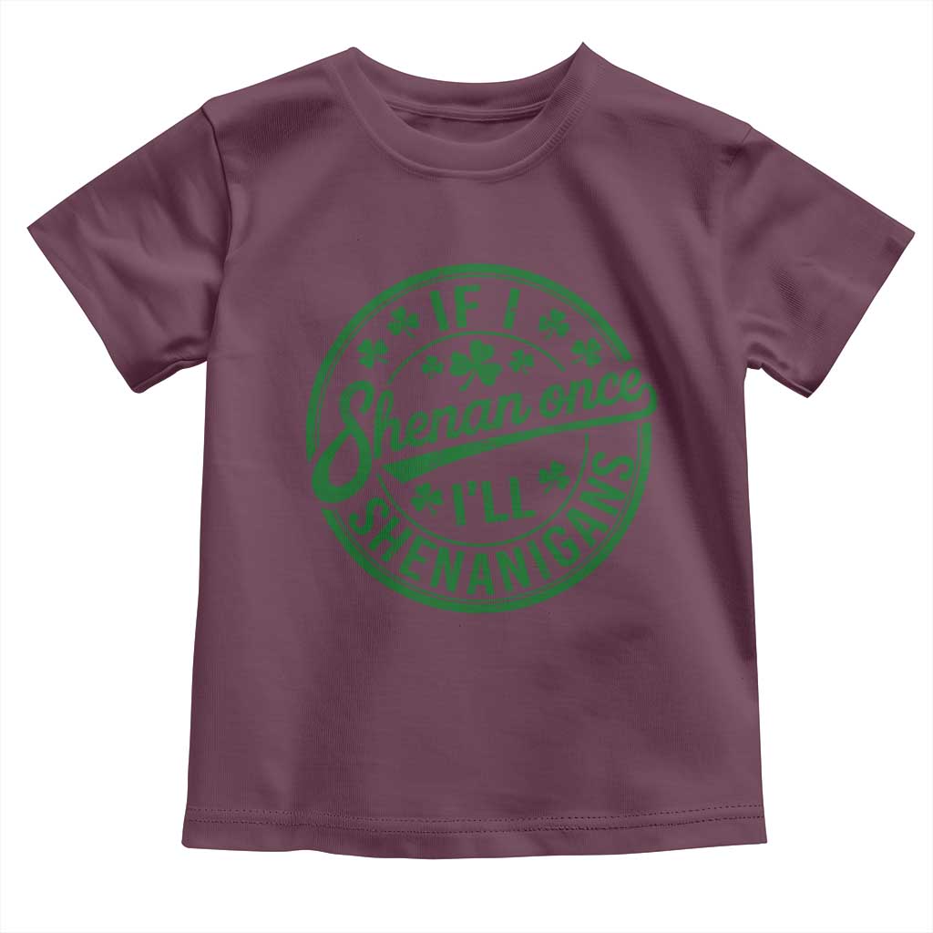 Funny St Patricks Day If I Shenan Once I Will Shenanigan Toddler T Shirt TS11 Maroon Print Your Wear