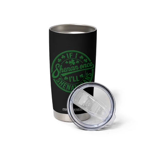Funny St Patricks Day If I Shenan Once I Will Shenanigan Tumbler Cup TS11 Print Your Wear