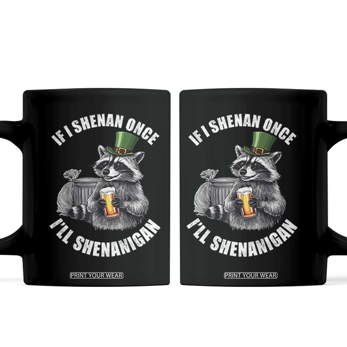 Funny St Patricks Day Raccoon If I Shenan Once I Will Shenanigan Coffee Mug TS11 Black Print Your Wear