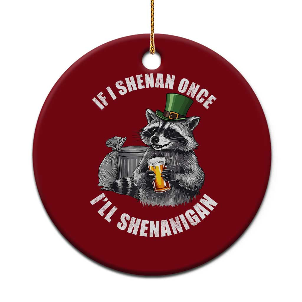 Funny St Patricks Day Raccoon If I Shenan Once I Will Shenanigan Ceramic Ornament TS11 1pc Red Print Your Wear