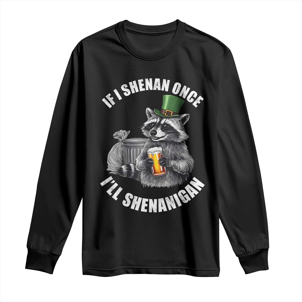 Funny St Patricks Day Raccoon If I Shenan Once I Will Shenanigan Long Sleeve Shirt TS11 Black Print Your Wear