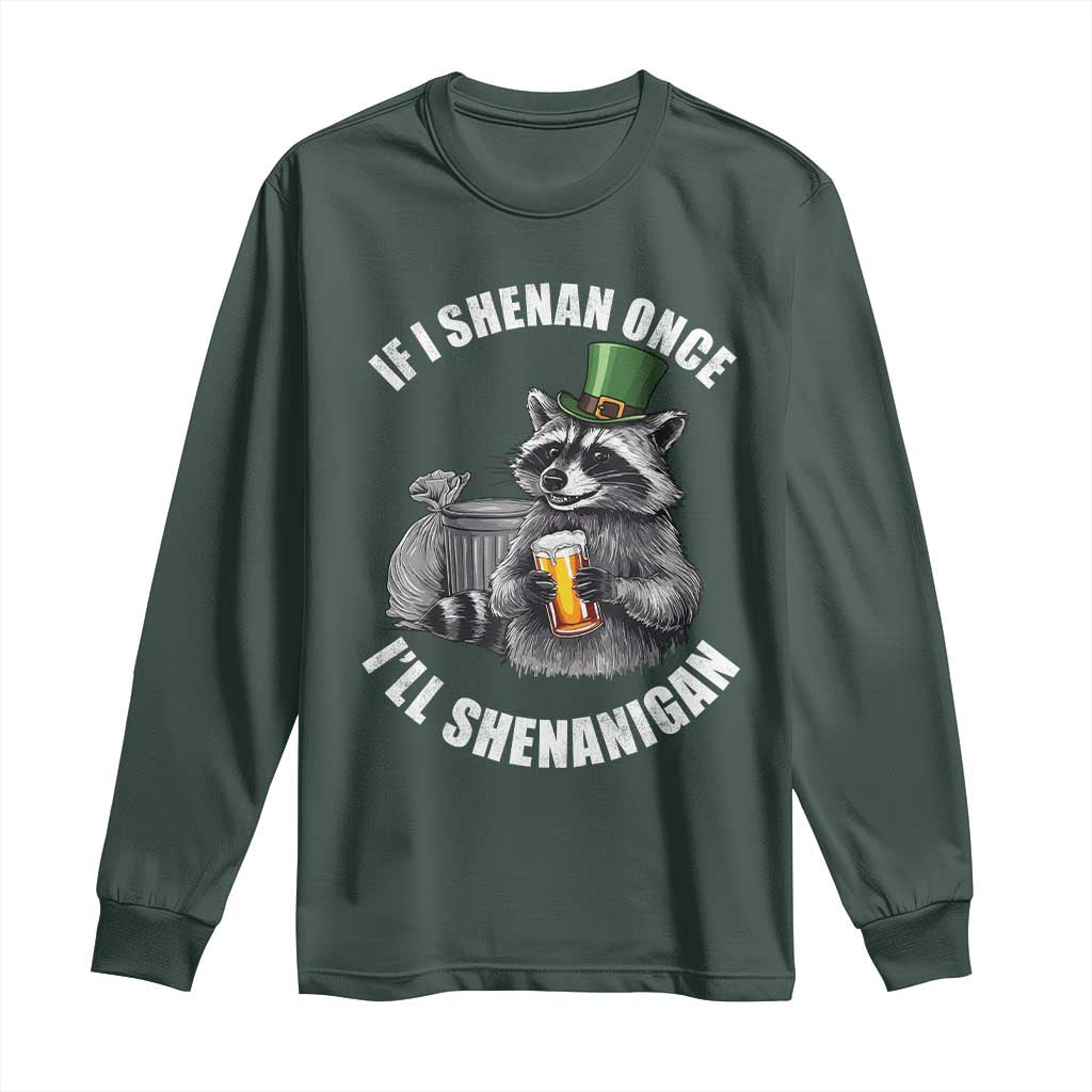 Funny St Patricks Day Raccoon If I Shenan Once I Will Shenanigan Long Sleeve Shirt TS11 Dark Forest Green Print Your Wear