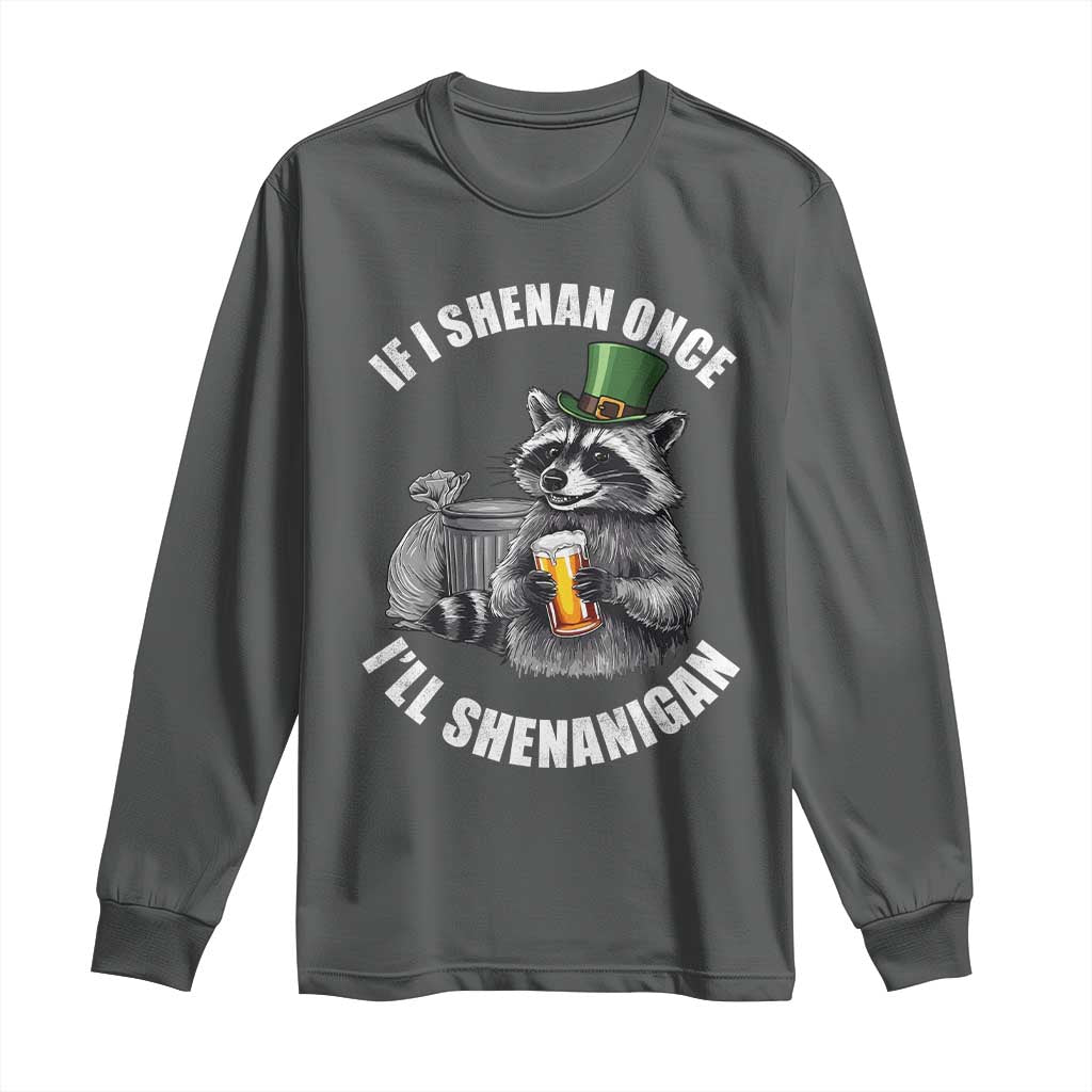 Funny St Patricks Day Raccoon If I Shenan Once I Will Shenanigan Long Sleeve Shirt TS11 Dark Heather Print Your Wear