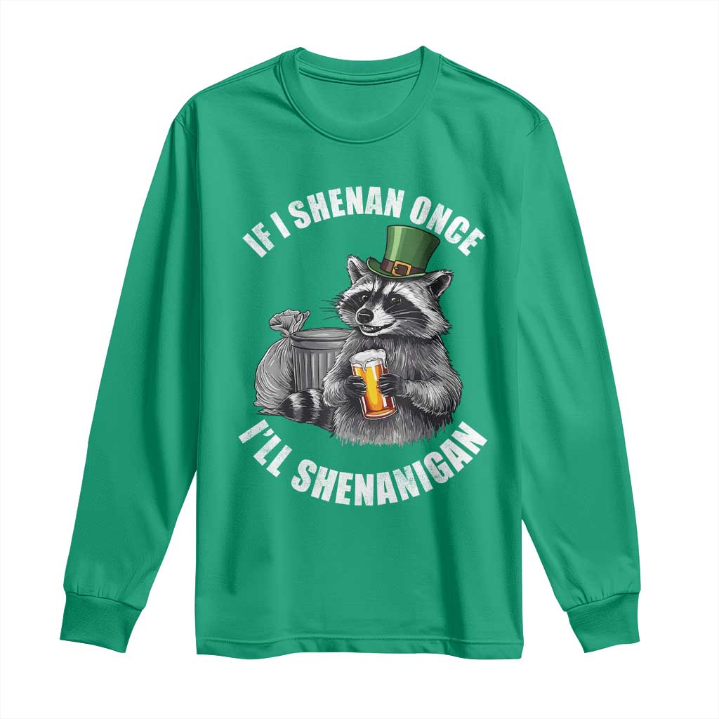 Funny St Patricks Day Raccoon If I Shenan Once I Will Shenanigan Long Sleeve Shirt TS11 Irish Green Print Your Wear