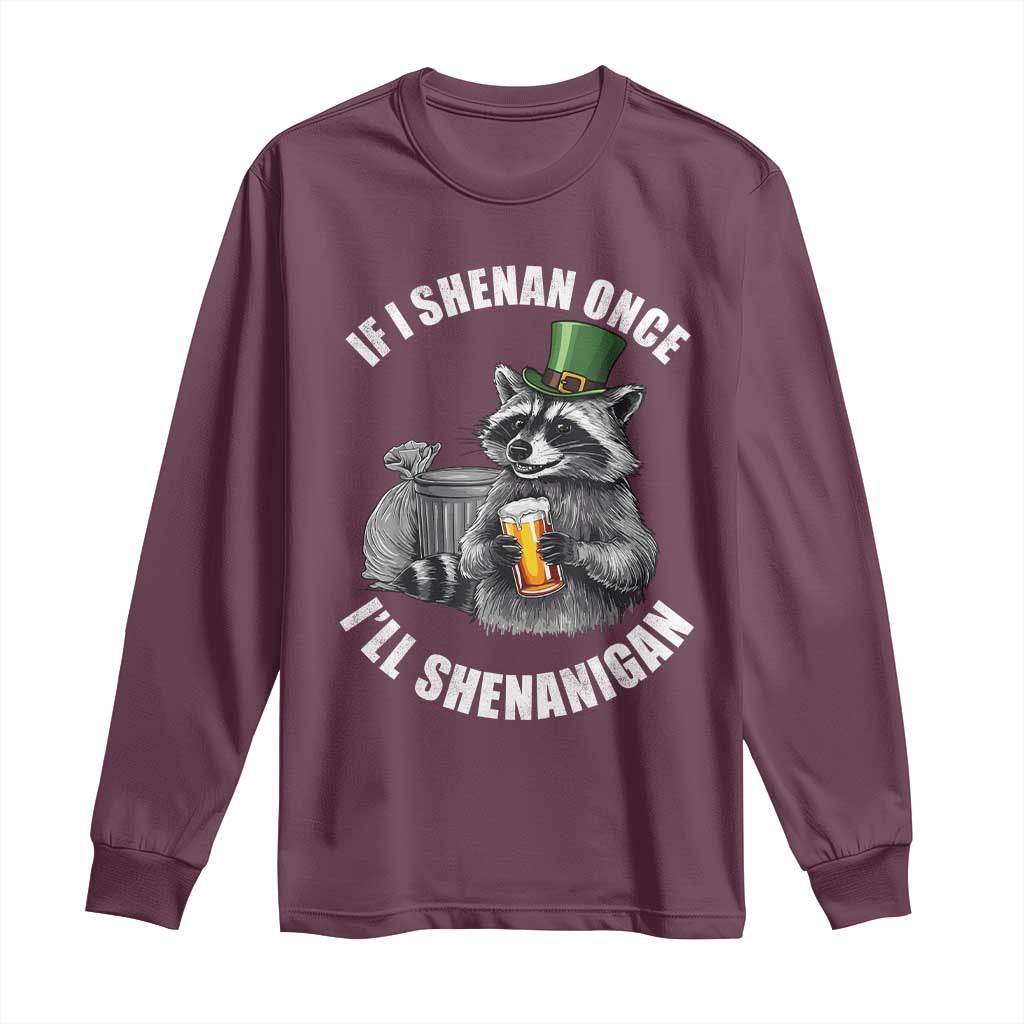 Funny St Patricks Day Raccoon If I Shenan Once I Will Shenanigan Long Sleeve Shirt TS11 Maroon Print Your Wear