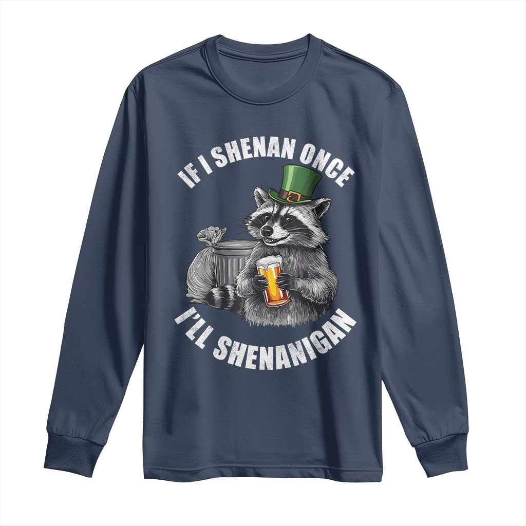 Funny St Patricks Day Raccoon If I Shenan Once I Will Shenanigan Long Sleeve Shirt TS11 Navy Print Your Wear