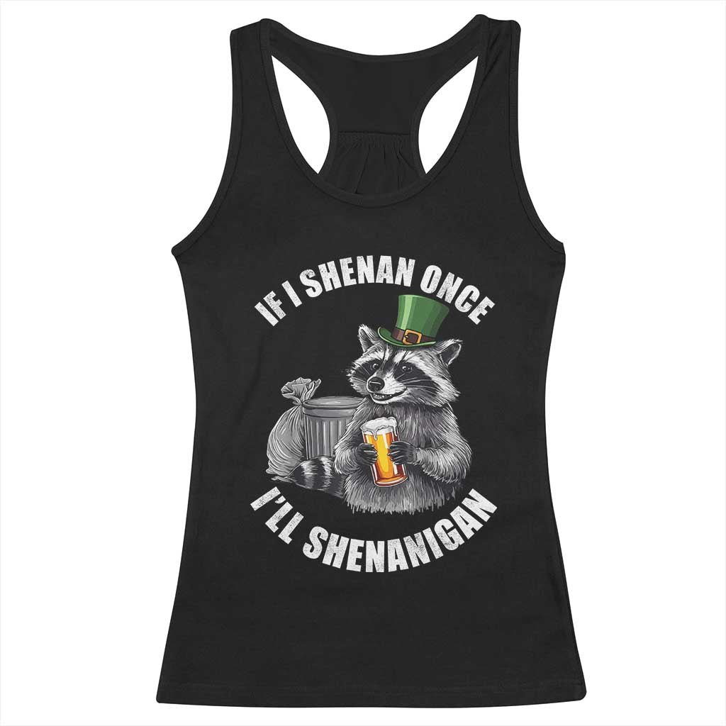 Funny St Patricks Day Raccoon If I Shenan Once I Will Shenanigan Racerback Tank Top TS11 Black Print Your Wear
