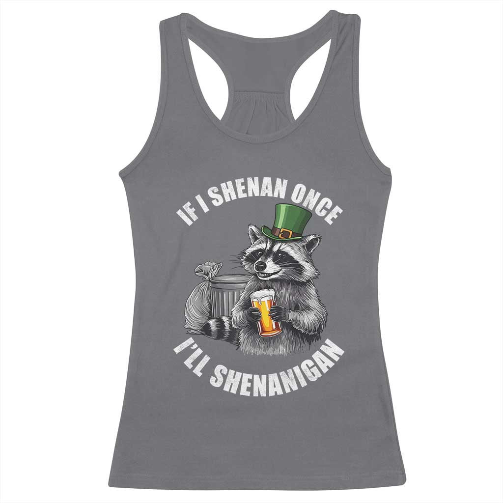 Funny St Patricks Day Raccoon If I Shenan Once I Will Shenanigan Racerback Tank Top TS11 Charcoal Print Your Wear