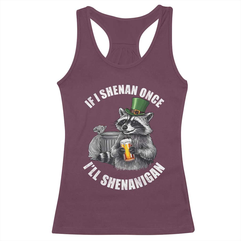 Funny St Patricks Day Raccoon If I Shenan Once I Will Shenanigan Racerback Tank Top TS11 Maroon Print Your Wear