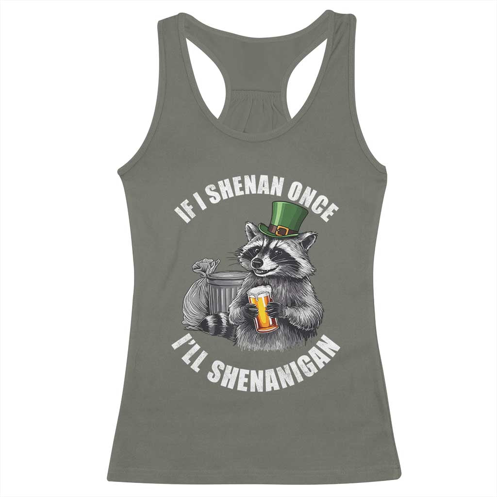 Funny St Patricks Day Raccoon If I Shenan Once I Will Shenanigan Racerback Tank Top TS11 Military Green Print Your Wear