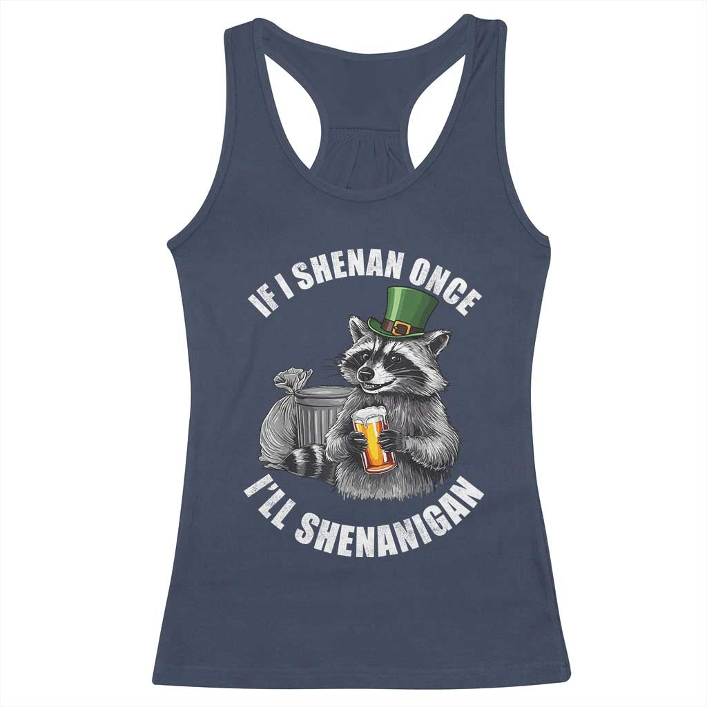 Funny St Patricks Day Raccoon If I Shenan Once I Will Shenanigan Racerback Tank Top TS11 Navy Print Your Wear