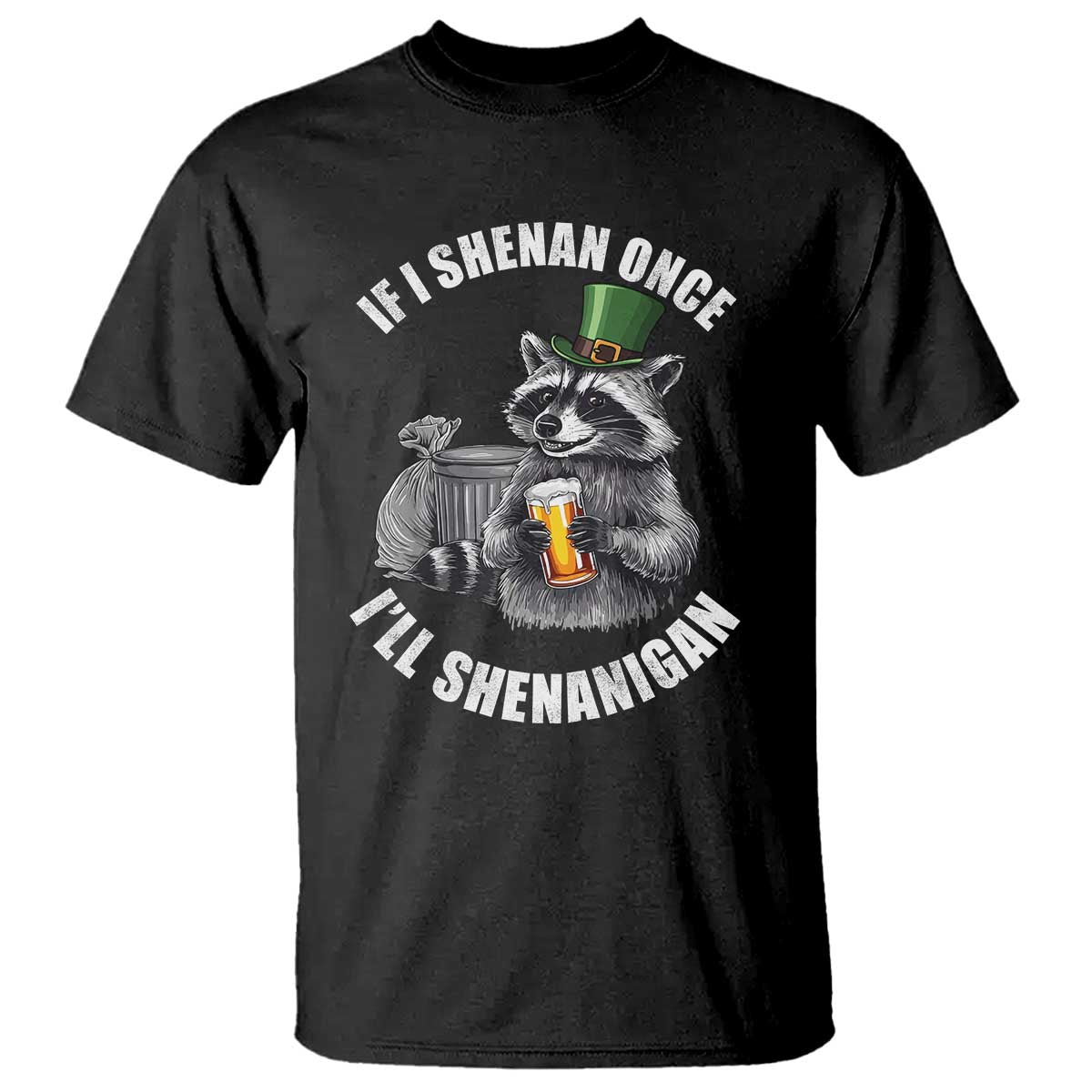Funny St Patricks Day Raccoon If I Shenan Once I Will Shenanigan T Shirt TS11 Black Print Your Wear