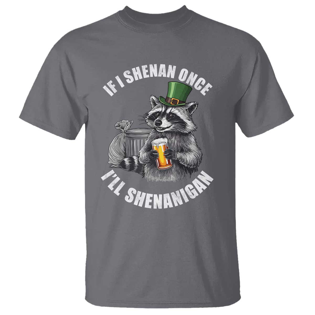 Funny St Patricks Day Raccoon If I Shenan Once I Will Shenanigan T Shirt TS11 Charcoal Print Your Wear