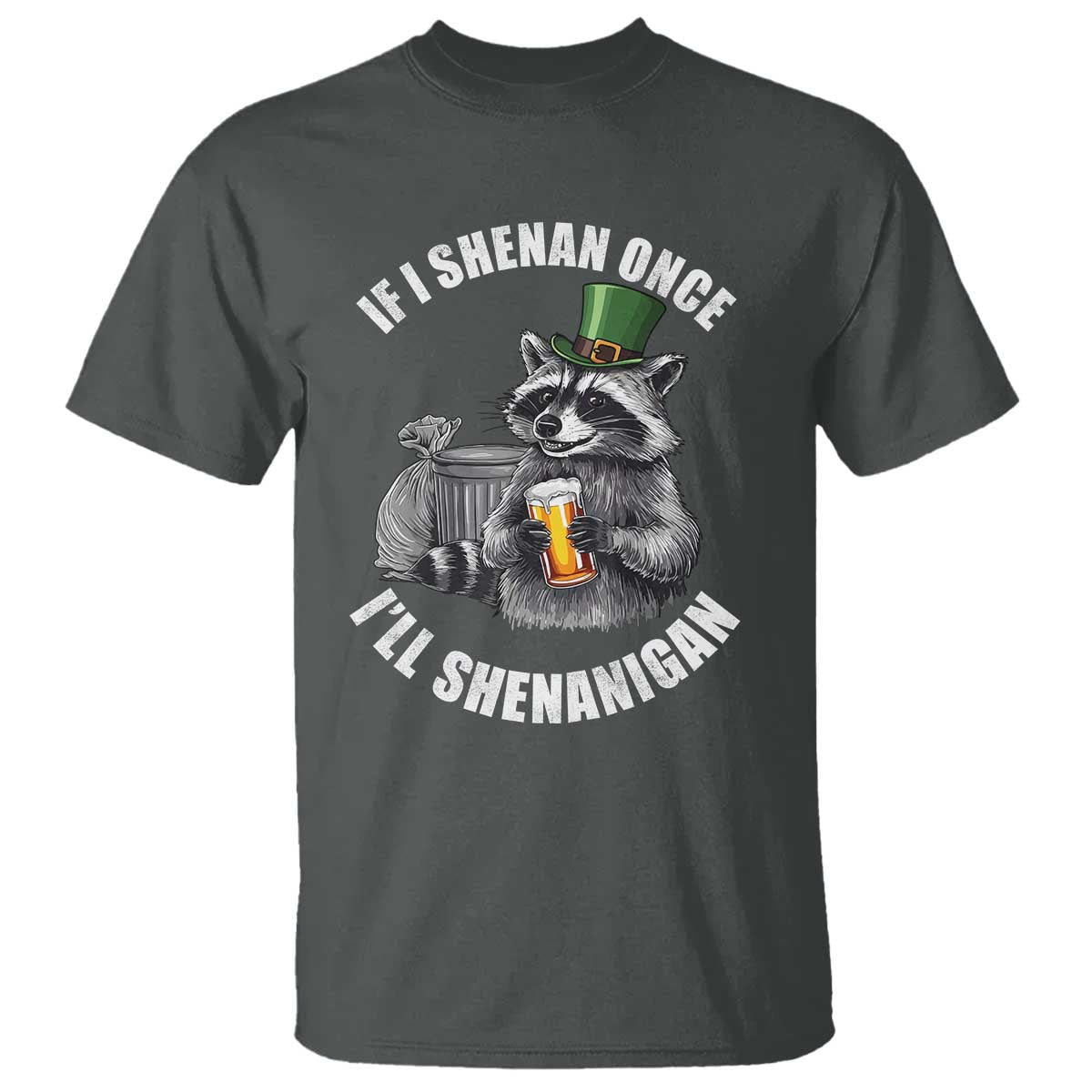 Funny St Patricks Day Raccoon If I Shenan Once I Will Shenanigan T Shirt TS11 Dark Heather Print Your Wear