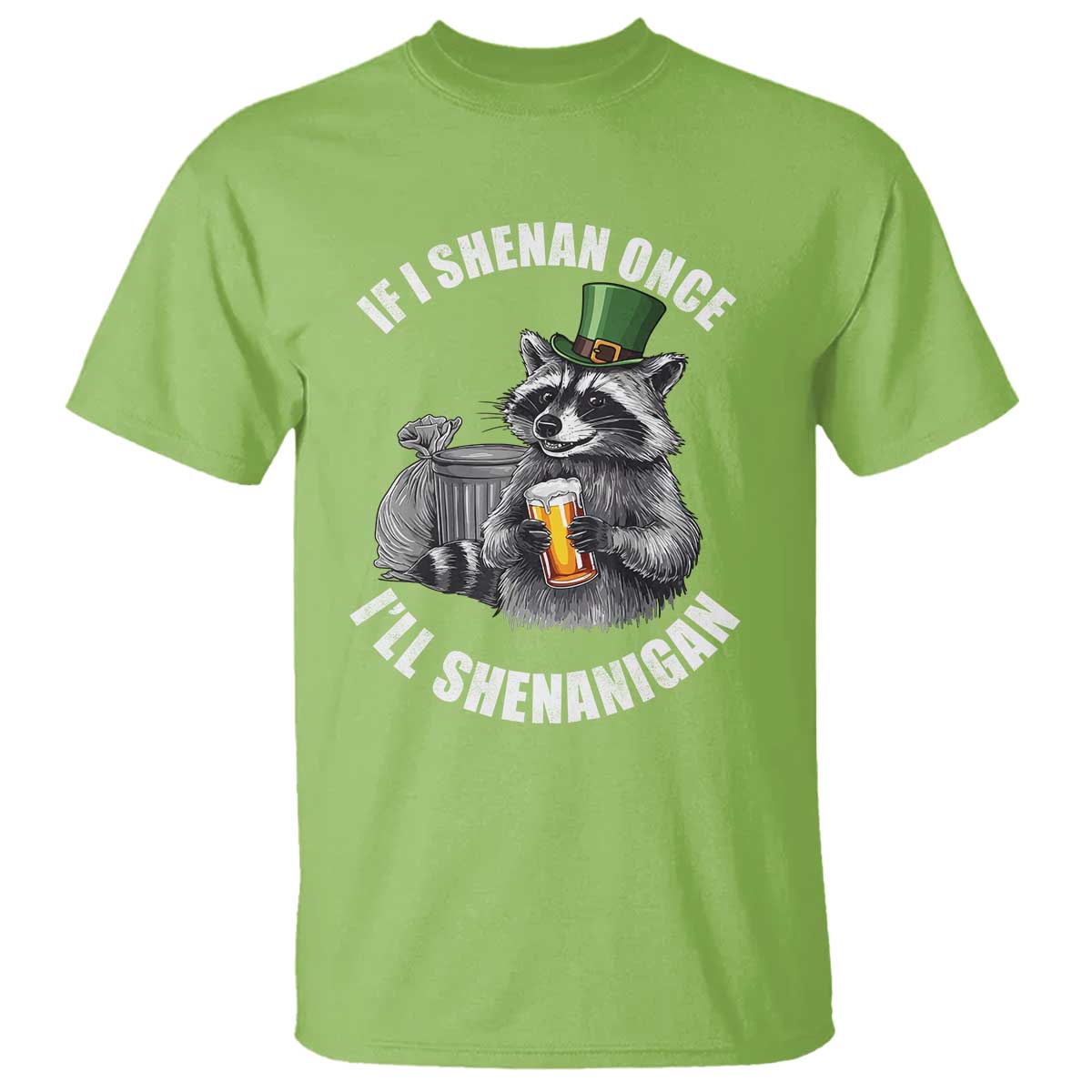 Funny St Patricks Day Raccoon If I Shenan Once I Will Shenanigan T Shirt TS11 Lime Print Your Wear