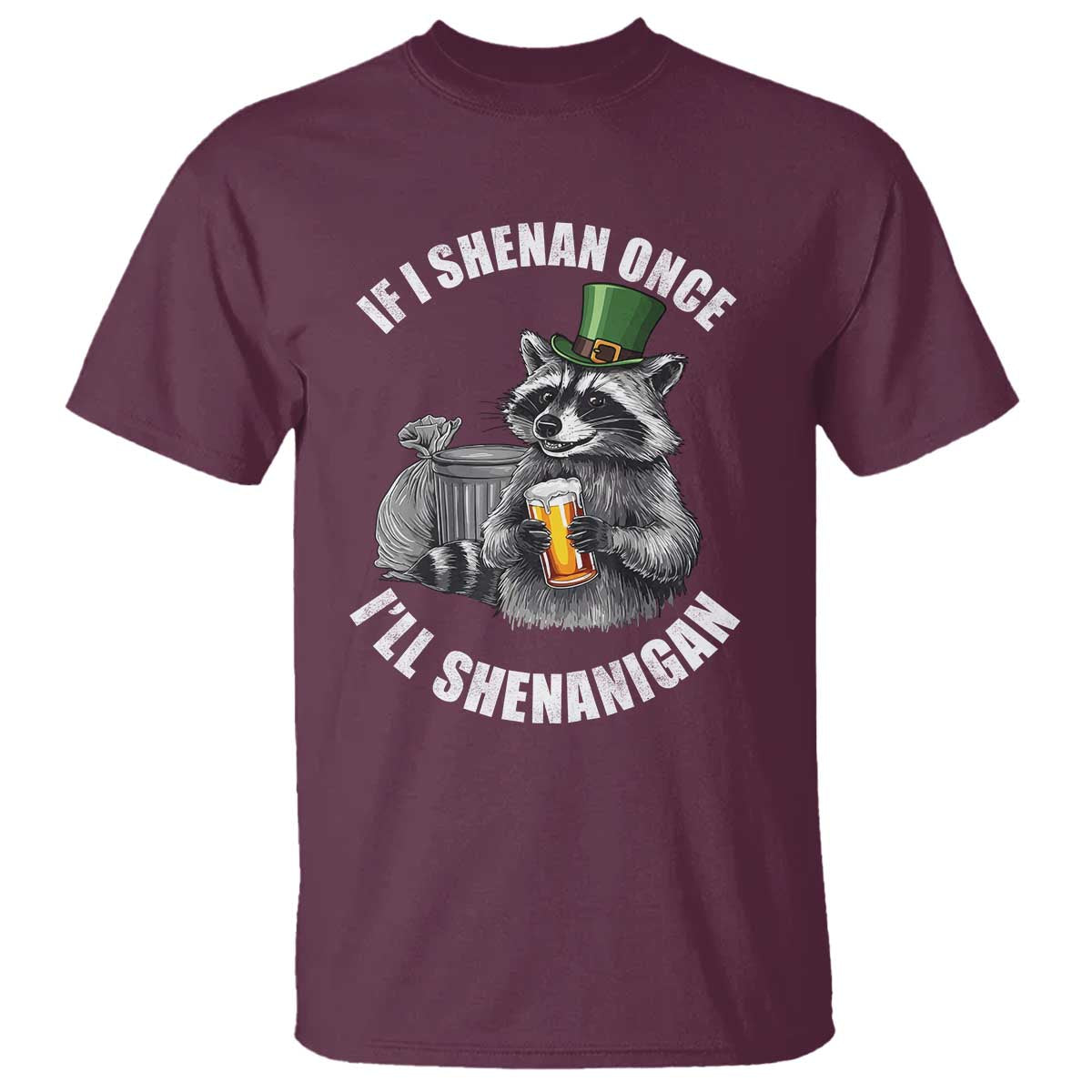 Funny St Patricks Day Raccoon If I Shenan Once I Will Shenanigan T Shirt TS11 Maroon Print Your Wear