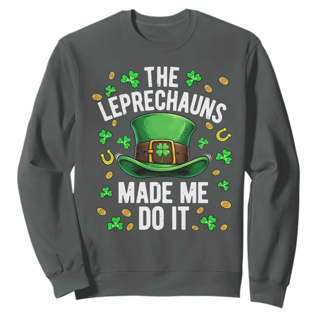 Funny St Patricks Day The Leprechauns Made Me Do It Sweatshirt TS11 Dark Heather Print Your Wear