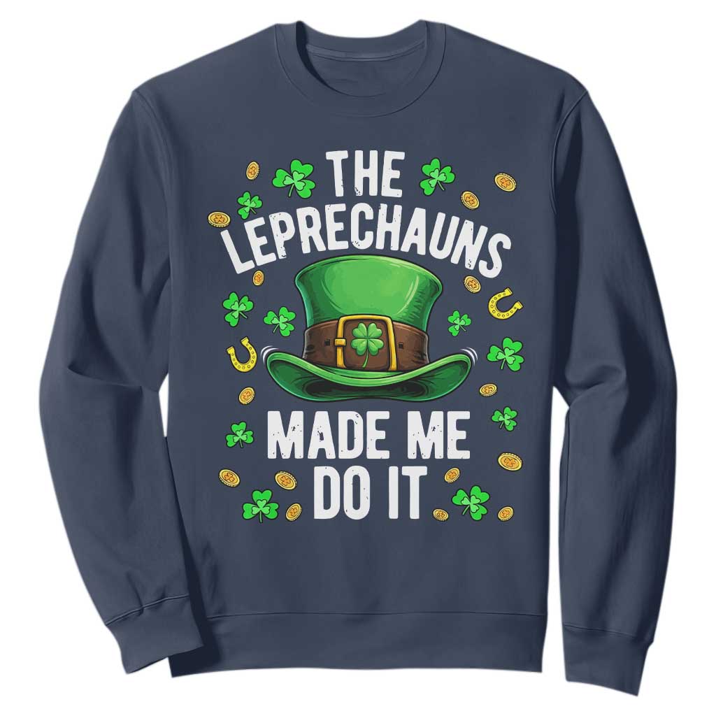 Funny St Patricks Day The Leprechauns Made Me Do It Sweatshirt TS11 Navy Print Your Wear