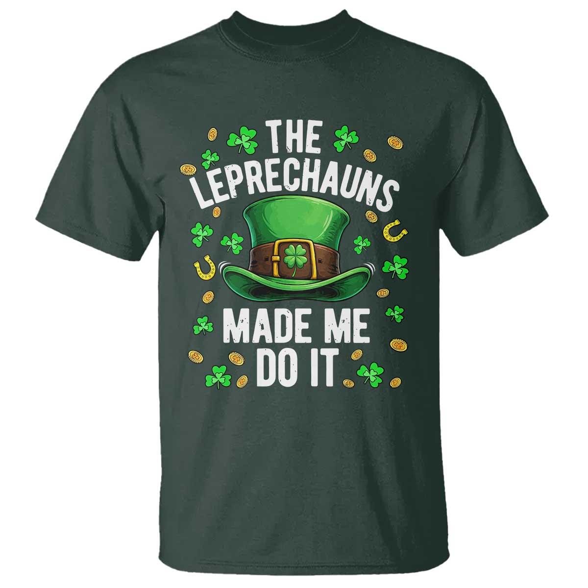 Funny St Patricks Day The Leprechauns Made Me Do It T Shirt TS11 Dark Forest Green Print Your Wear