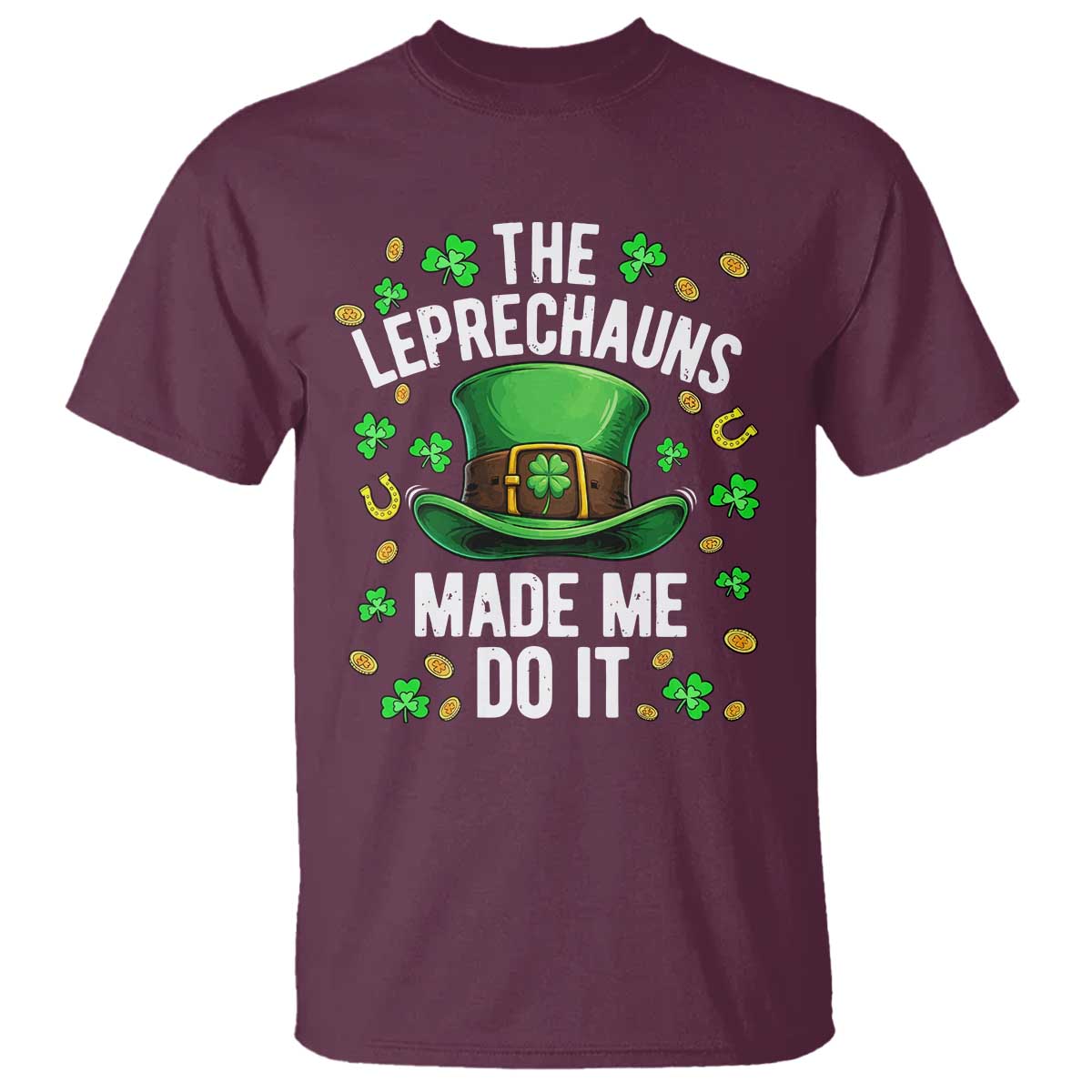Funny St Patricks Day The Leprechauns Made Me Do It T Shirt TS11 Maroon Print Your Wear