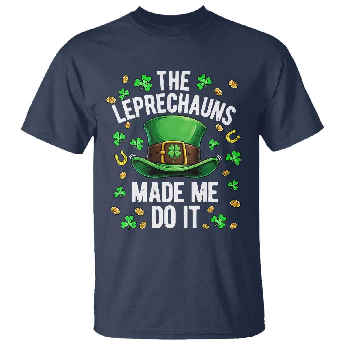 Funny St Patricks Day The Leprechauns Made Me Do It T Shirt TS11 Navy Print Your Wear
